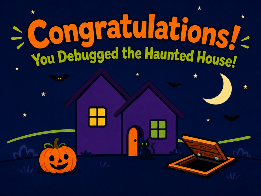 Congratulations! You Debugged the Haunted House!